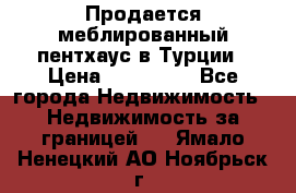 Продается меблированный пентхаус в Турции › Цена ­ 195 000 - Все города Недвижимость » Недвижимость за границей   . Ямало-Ненецкий АО,Ноябрьск г.